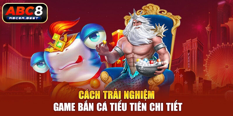 Cách trải nghiệm game bắn cá tiểu tiên chi tiết