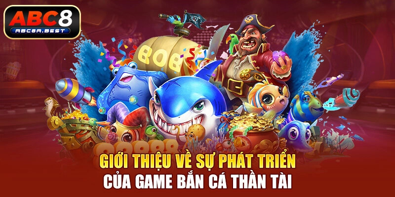 Giới thiệu về sự phát triển của game bắn cá thần tài