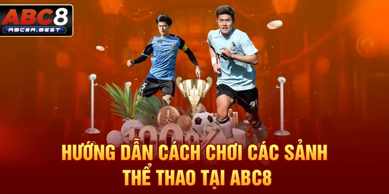 Hướng dẫn cách chơi các sảnh thể thao tại ABC8