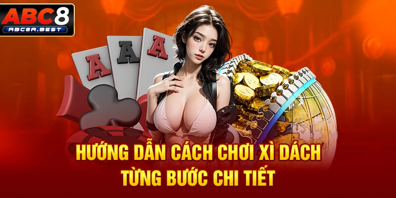 Hướng dẫn cách chơi xì dách từng bước chi tiết