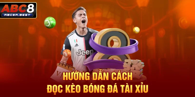 Hướng dẫn cách đọc kèo bóng đá Tài Xỉu