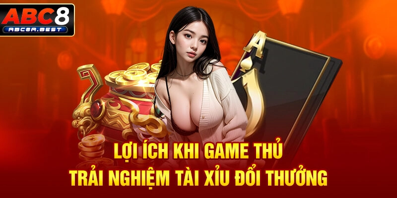 Lợi ích khi game thủ trải nghiệm tài xỉu đổi thưởng