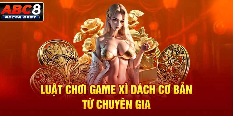 Luật chơi game xì dách cơ bản từ chuyên gia