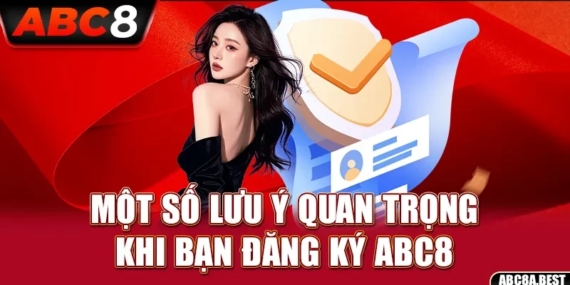 Một số lưu ý quan trọng khi bạn đăng ký ABC8