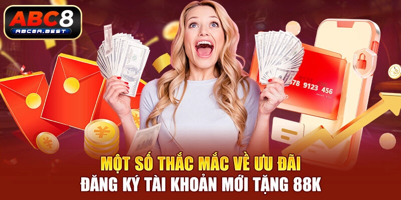 Một số thắc mắc về ưu đãi đăng ký tài khoản mới tặng 88k