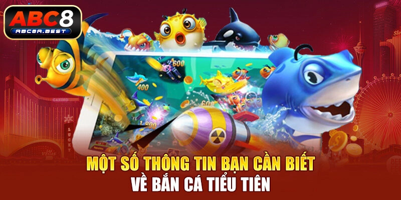 Một số thông tin cần biết về bắn cá tiểu tiên