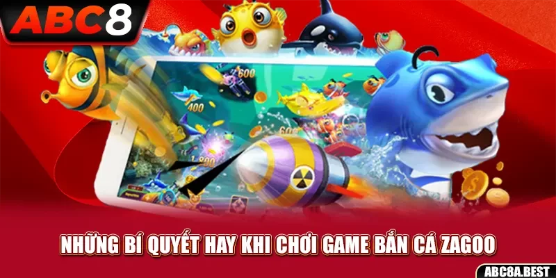 Những bí quyết hay khi chơi game bắn cá zagoo