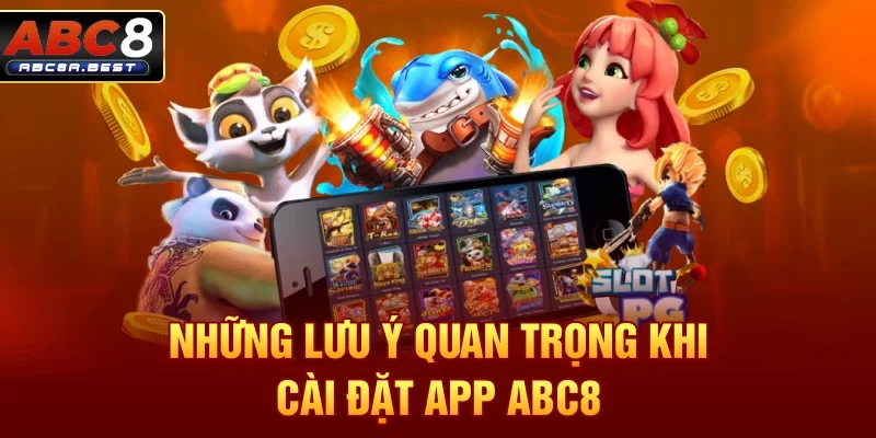 Những lưu ý quan trọng khi cài đặt App ABC8