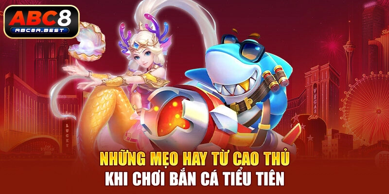 Những mẹo hay từ cao thủ khi chơi bắn cá tiểu tiên