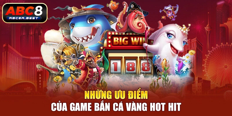 Những ưu điểm của game bắn cá vàng hot hit