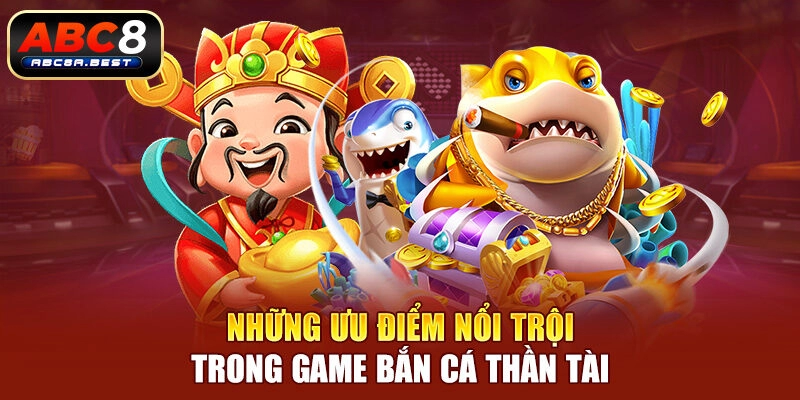 Những ưu điểm nổi trội trong game bắn cá thần tài