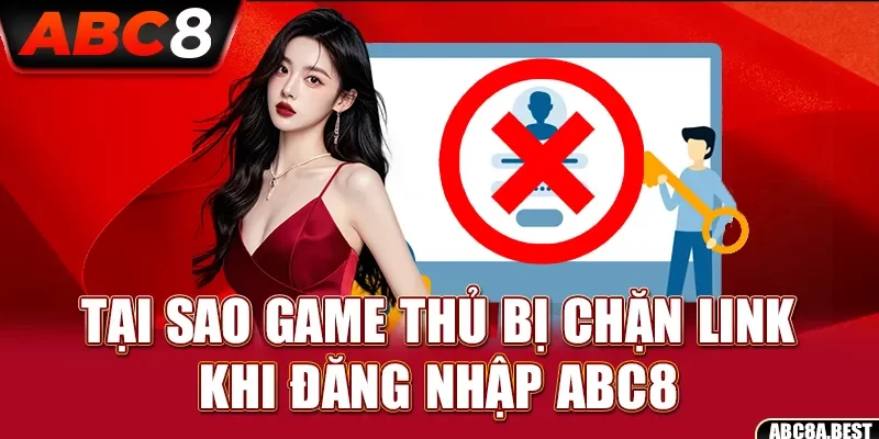 Tại sao game thủ bị chặn link khi đăng nhập ABC8