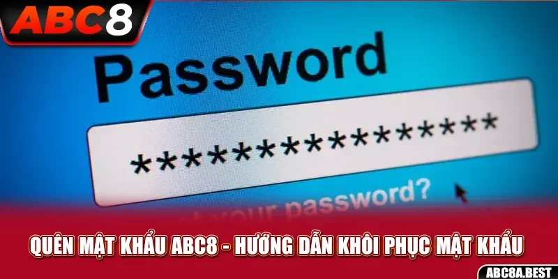 Quên mật khẩu và cách lấy lại mật khẩu tài khoản ABC8