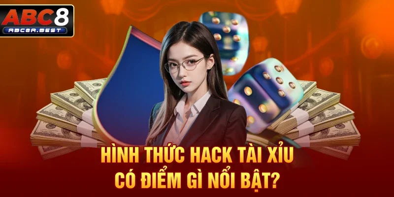 Hình thức hack tài xỉu có điểm gì nổi bật?