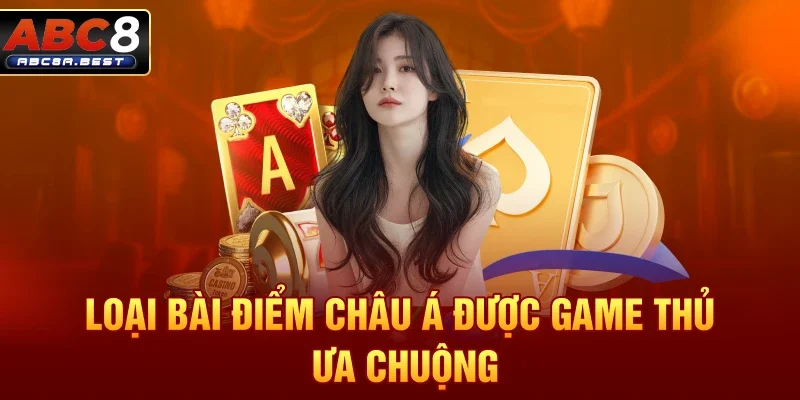 Loại bài điểm Châu Á được game thủ ưa chuộng