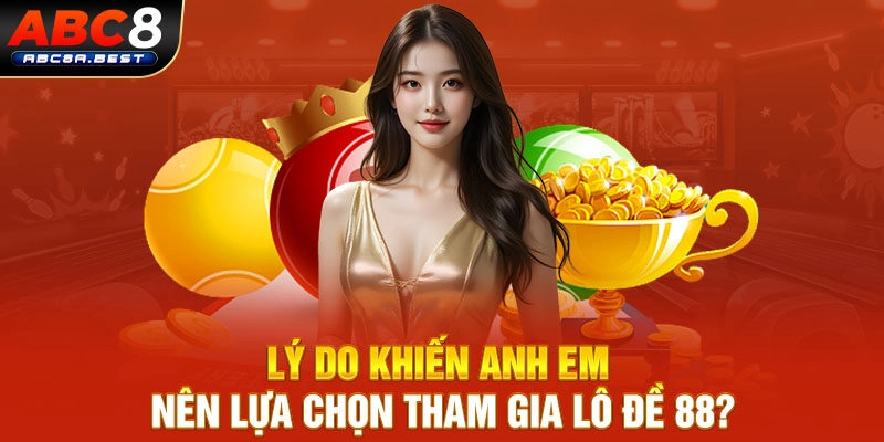 Lý do khiến anh em nên lựa chọn tham gia lô đề 88?