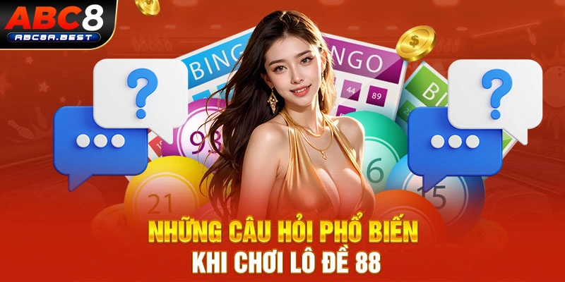 Những câu hỏi phổ biến khi chơi lô đề 88