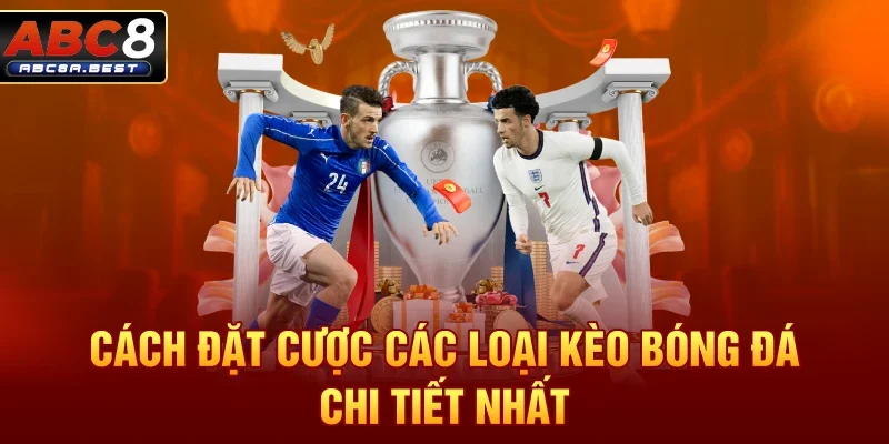 Cách đặt cược các loại kèo bóng đá chi tiết nhất