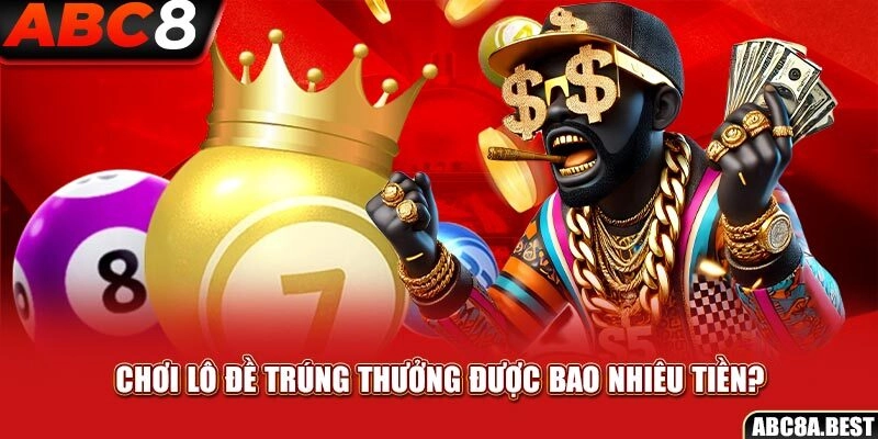 Chơi lô đề trúng thưởng được bao nhiêu tiền?