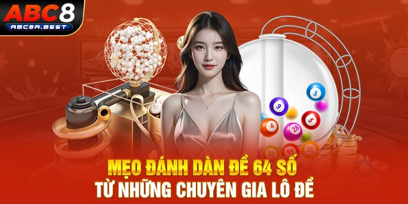 Mẹo đánh dàn đề 64 số từ những chuyên gia lô đề