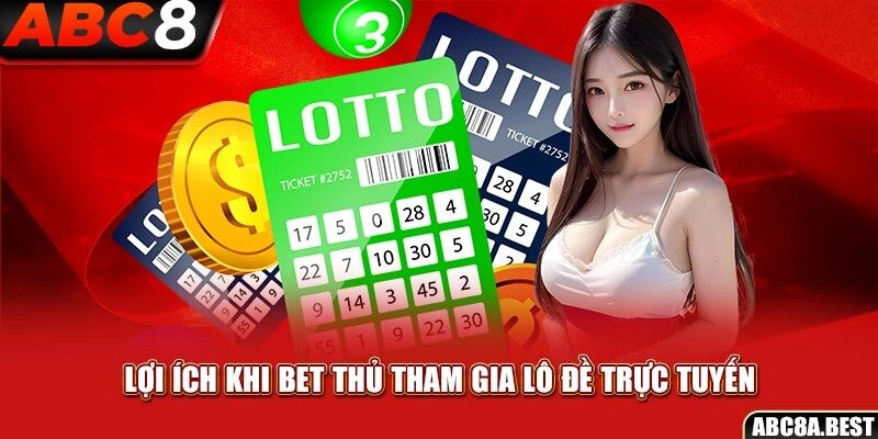 Lợi ích khi bet thủ tham gia lô đề trực tuyến