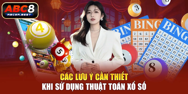 Các lưu ý cần thiết khi sử dụng thuật toán xổ số