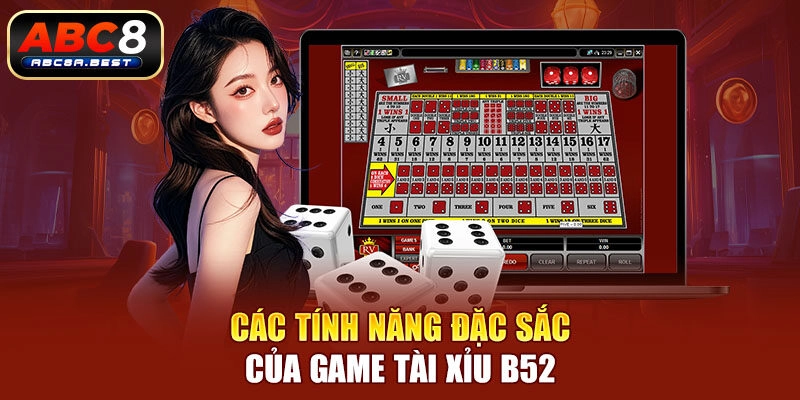 Các tính năng đặc sắc của game tài xỉu B52
