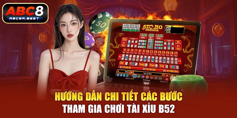 Hướng dẫn chi tiết các bước tham gia chơi tài xỉu B52