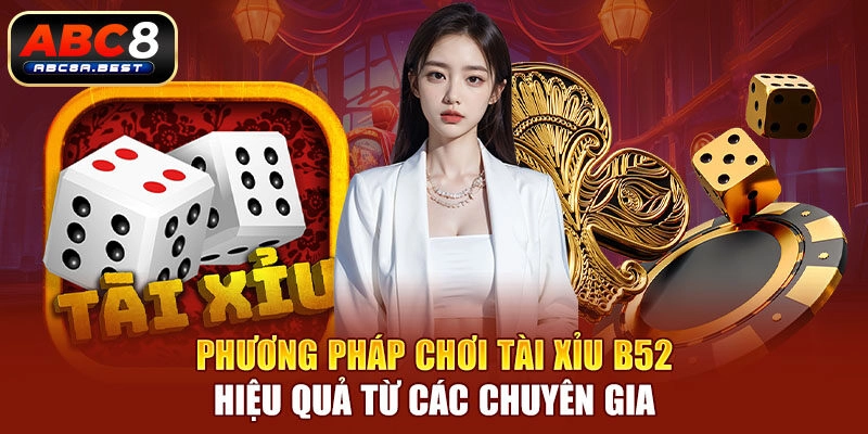 Phương pháp chơi tài xỉu B52 hiệu quả từ các chuyên gia