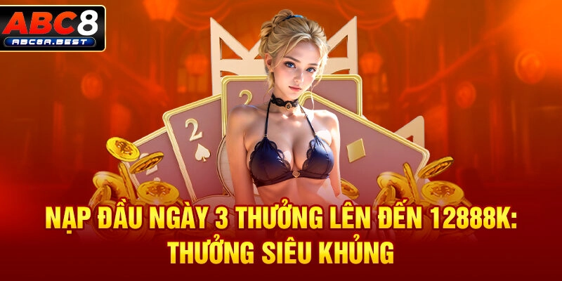 Nạp đầu ngày 3 thưởng lên đến 12888k: Thưởng siêu khủng