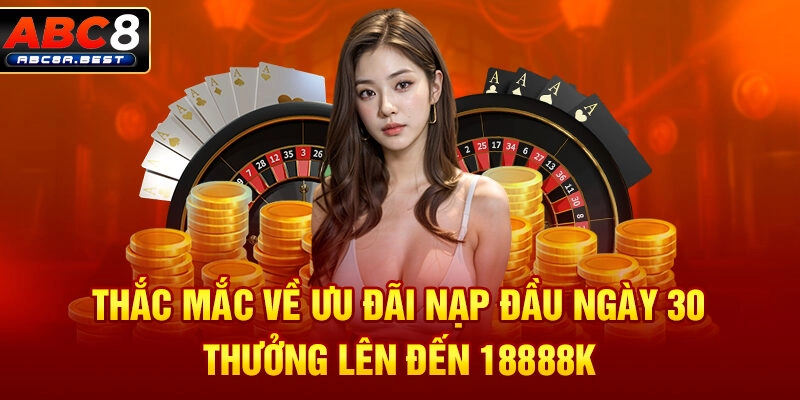 Thắc mắc về ưu đãi nạp đầu ngày 30 thưởng lên đến 18888k