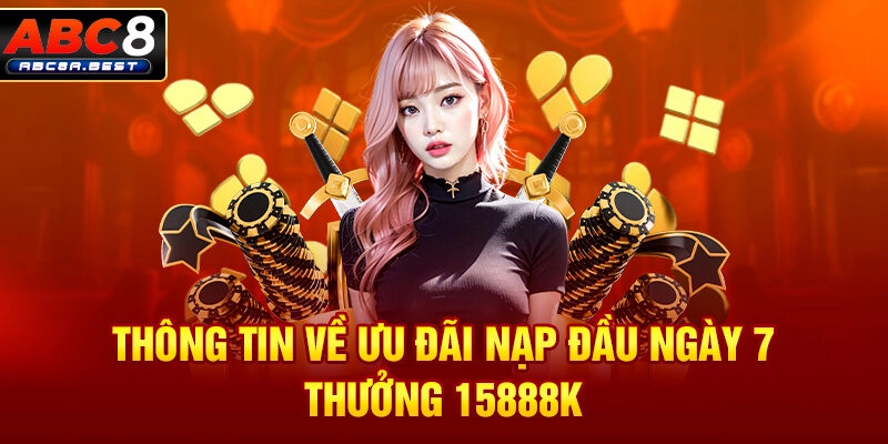 Thông tin về ưu đãi nạp đầu ngày 7 thưởng 15888k