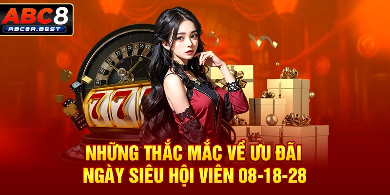 Những thắc mắc về ưu đãi ngày siêu hội viên 08-18-28 