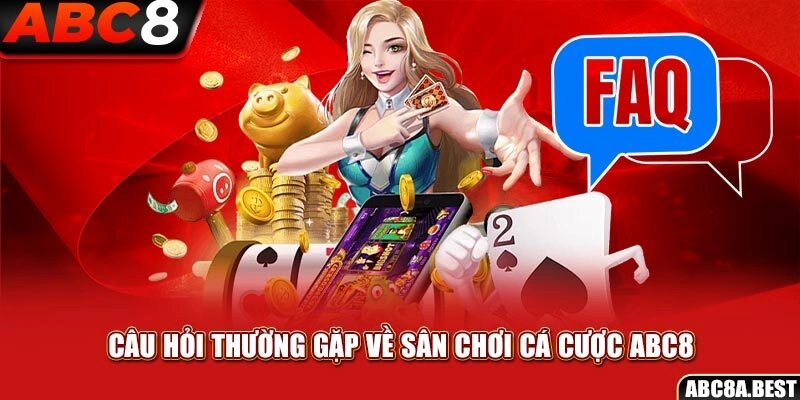 Câu hỏi thường gặp về sân chơi cá cược ABC8