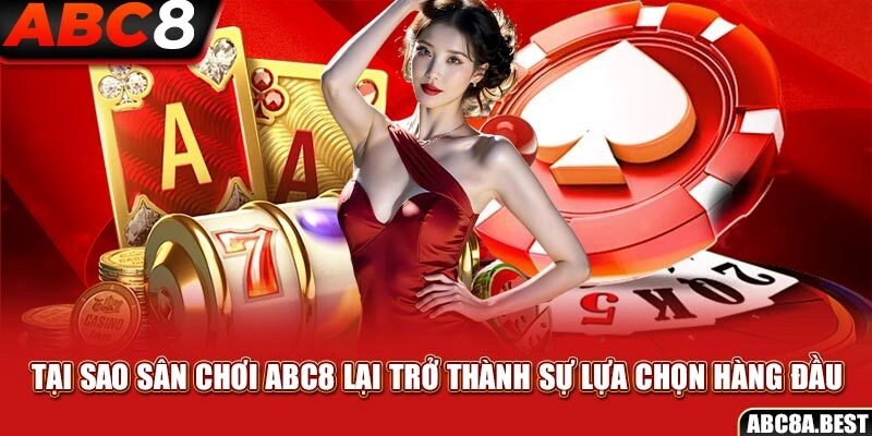 Tại sao sân chơi ABC8 lại trở thành sự lựa chọn hàng đầu?